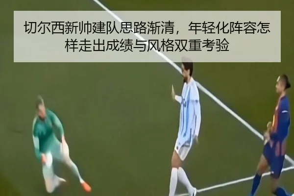 切尔西新帅建队思路渐清，年轻化阵容怎样走出成绩与风格双重考验